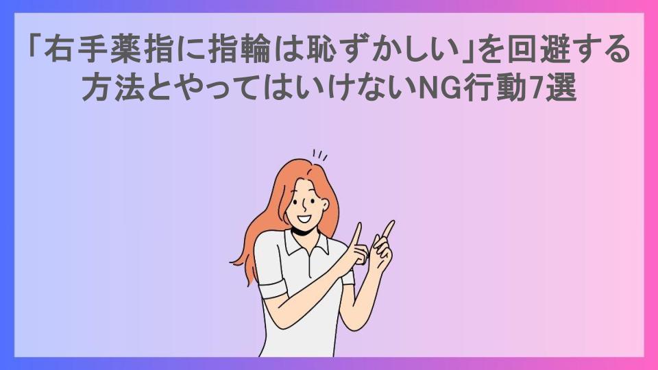 「右手薬指に指輪は恥ずかしい」を回避する方法とやってはいけないNG行動7選